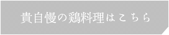 貴自慢の鶏料理はこちら